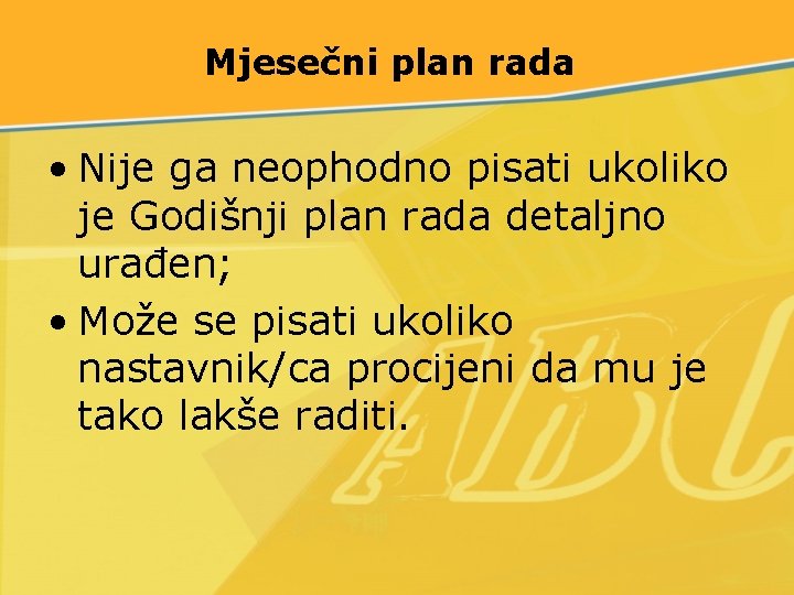 Mjesečni plan rada • Nije ga neophodno pisati ukoliko je Godišnji plan rada detaljno