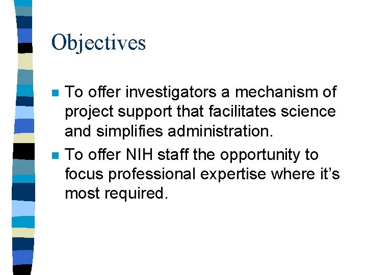 Objectives n n To offer investigators a mechanism of project support that facilitates science