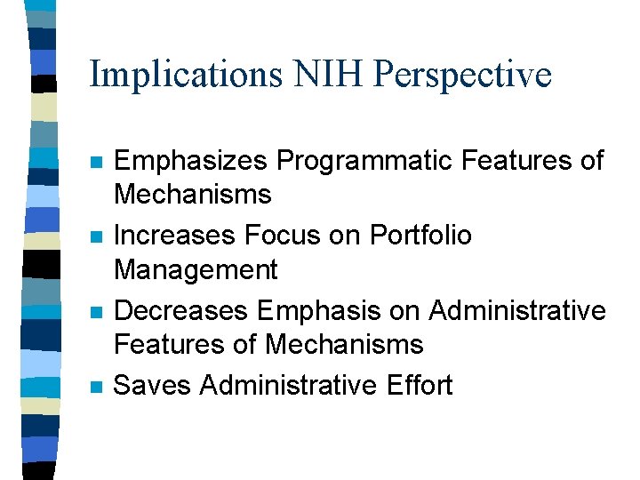 Implications NIH Perspective n n Emphasizes Programmatic Features of Mechanisms Increases Focus on Portfolio