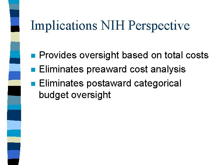 Implications NIH Perspective n n n Provides oversight based on total costs Eliminates preaward