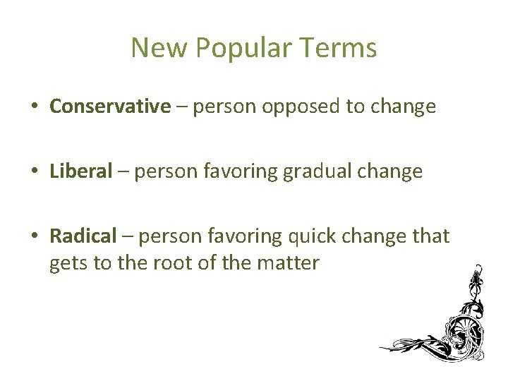 New Popular Terms • Conservative – person opposed to change • Liberal – person