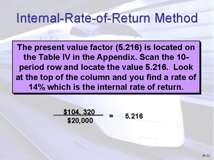 Internal-Rate-of-Return Method The present value factor (5. 216) is located on the Table IV