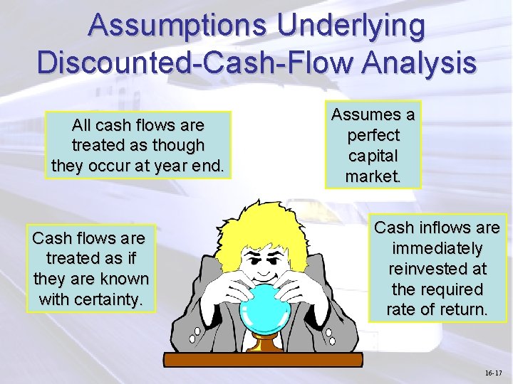 Assumptions Underlying Discounted-Cash-Flow Analysis All cash flows are treated as though they occur at