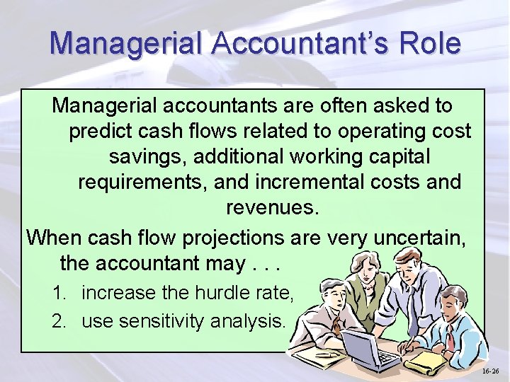 Managerial Accountant’s Role Managerial accountants are often asked to predict cash flows related to