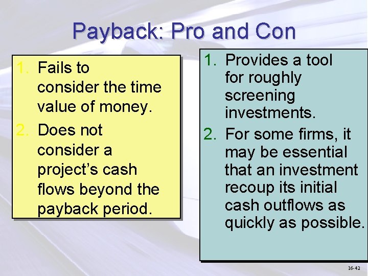 Payback: Pro and Con 1. Fails to consider the time value of money. 2.