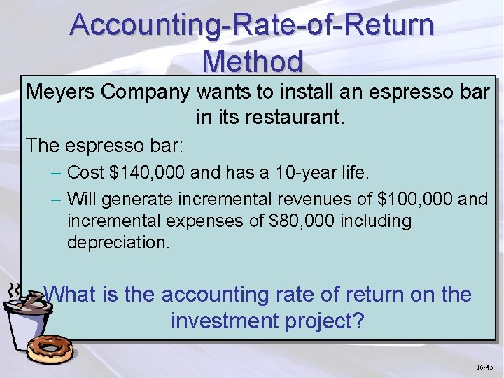 Accounting-Rate-of-Return Method Meyers Company wants to install an espresso bar in its restaurant. The