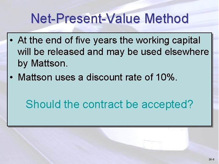 Net-Present-Value Method • At the end of five years the working capital will be