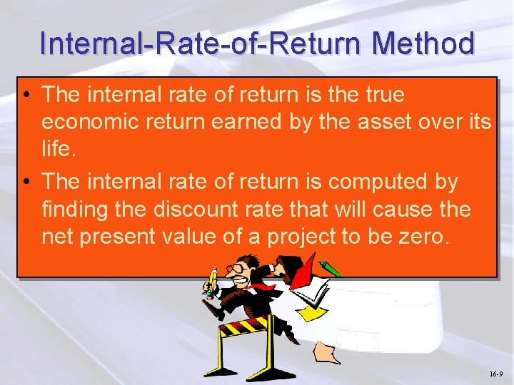 Internal-Rate-of-Return Method • The internal rate of return is the true economic return earned