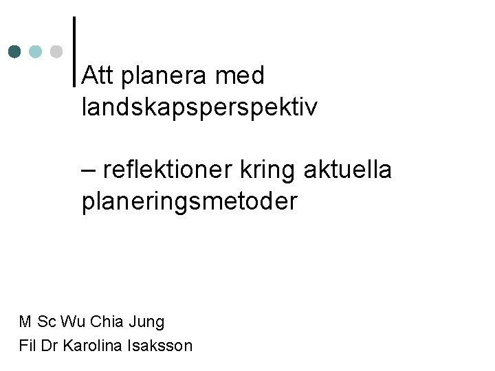 Att planera med landskapsperspektiv – reflektioner kring aktuella planeringsmetoder M Sc Wu Chia Jung