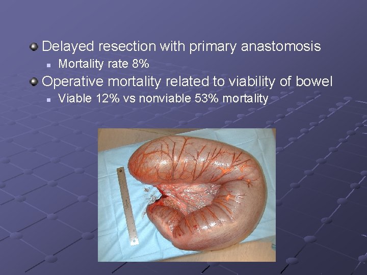 Delayed resection with primary anastomosis n Mortality rate 8% Operative mortality related to viability Delayed resection with primary anastomosis n Mortality rate 8% Operative mortality related to viability