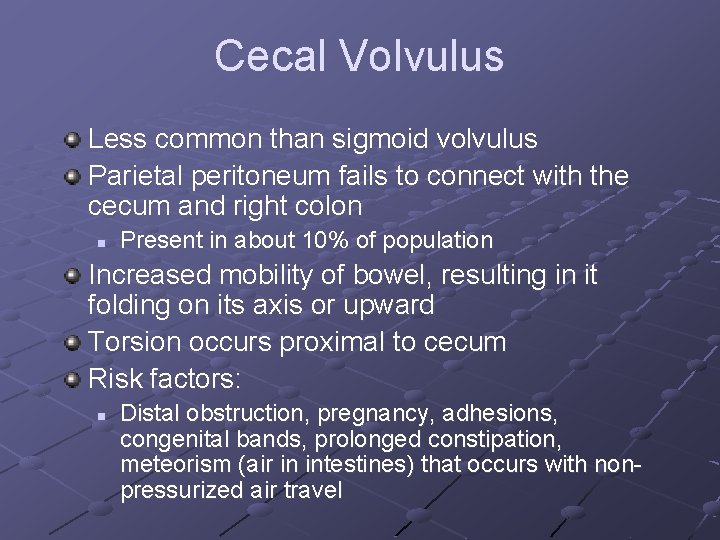 Cecal Volvulus Less common than sigmoid volvulus Parietal peritoneum fails to connect with the Cecal Volvulus Less common than sigmoid volvulus Parietal peritoneum fails to connect with the