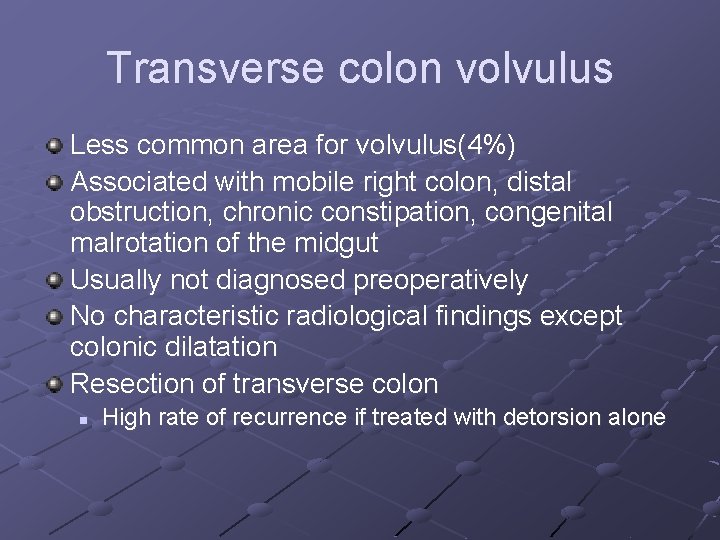 Transverse colon volvulus Less common area for volvulus(4%) Associated with mobile right colon, distal Transverse colon volvulus Less common area for volvulus(4%) Associated with mobile right colon, distal