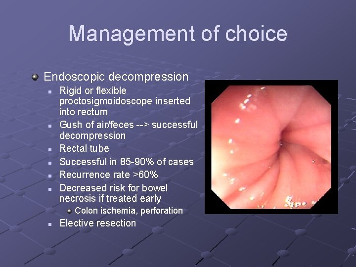 Management of choice Endoscopic decompression n n n Rigid or flexible proctosigmoidoscope inserted into Management of choice Endoscopic decompression n n n Rigid or flexible proctosigmoidoscope inserted into