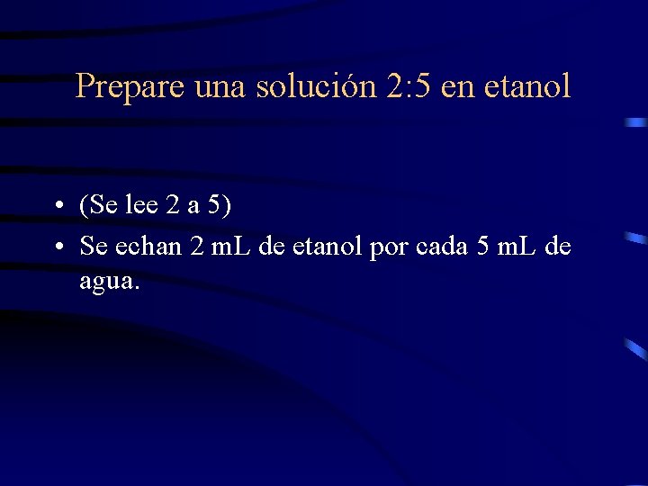 Prepare una solución 2: 5 en etanol • (Se lee 2 a 5) •