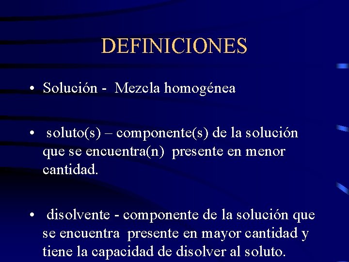 DEFINICIONES • Solución - Mezcla homogénea • soluto(s) – componente(s) de la solución que