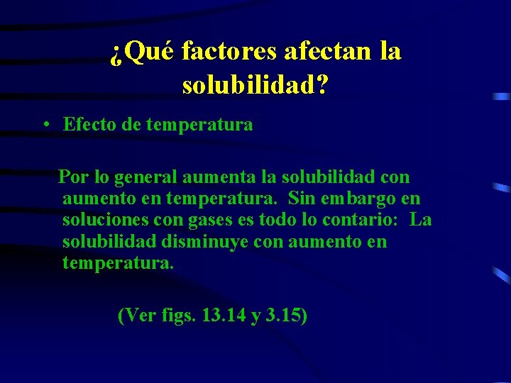 ¿Qué factores afectan la solubilidad? • Efecto de temperatura Por lo general aumenta la