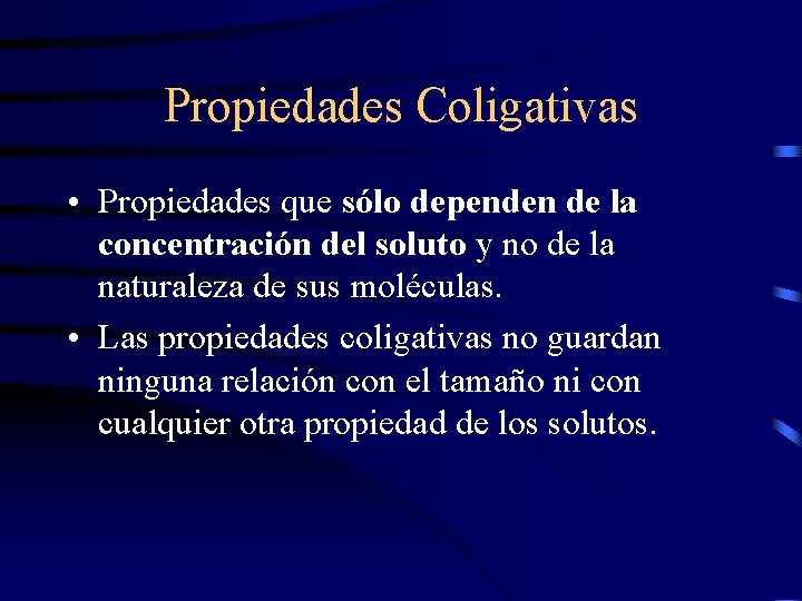 Propiedades Coligativas • Propiedades que sólo dependen de la concentración del soluto y no