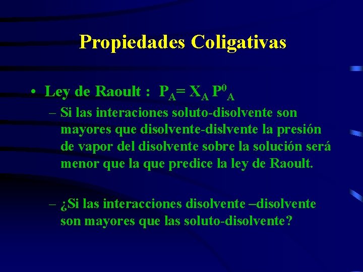 Propiedades Coligativas • Ley de Raoult : PA= XA P 0 A – Si