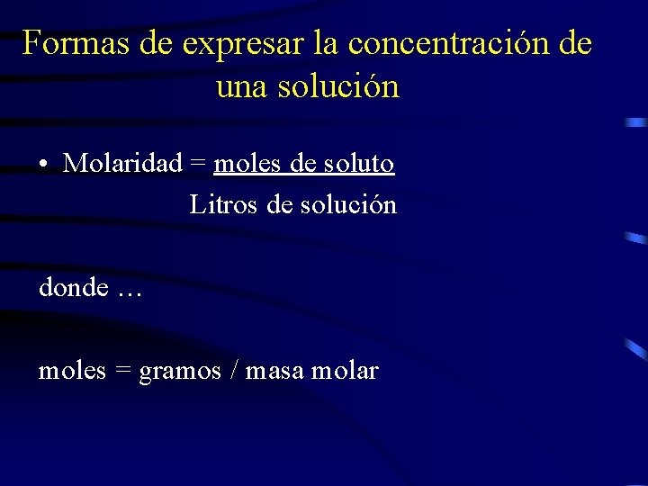 Formas de expresar la concentración de una solución • Molaridad = moles de soluto