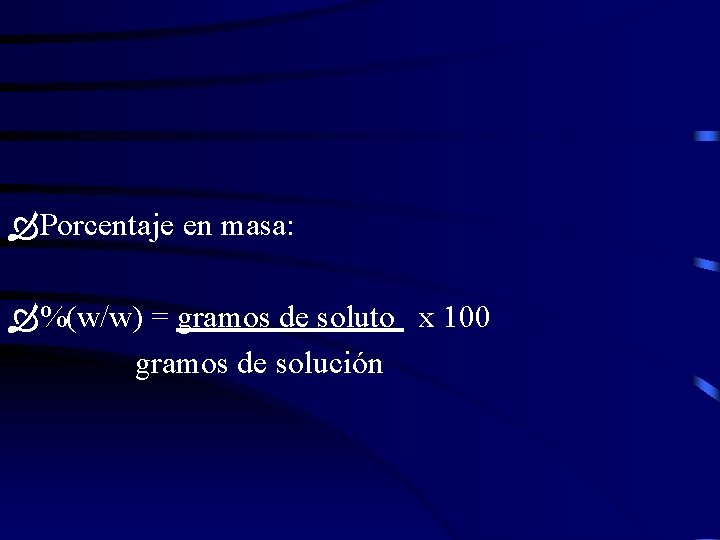  Porcentaje en masa: %(w/w) = gramos de soluto x 100 gramos de solución