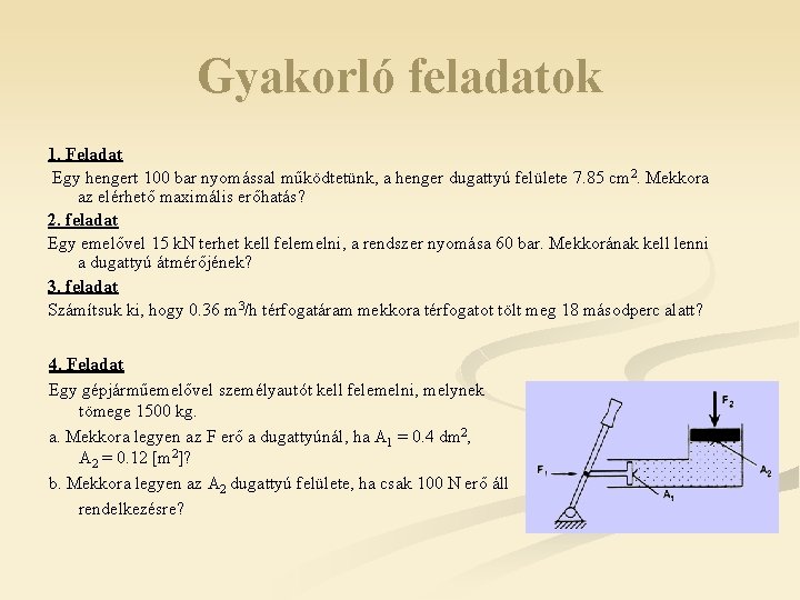 Gyakorló feladatok 1. Feladat Egy hengert 100 bar nyomással működtetünk, a henger dugattyú felülete