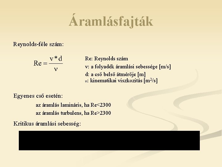 Áramlásfajták Reynolds-féle szám: Reynolds szám v: a folyadék áramlási sebessége [m/s] d: a cső