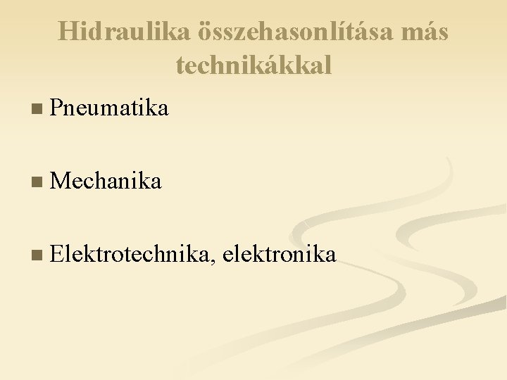 Hidraulika összehasonlítása más technikákkal n Pneumatika n Mechanika n Elektrotechnika, elektronika 