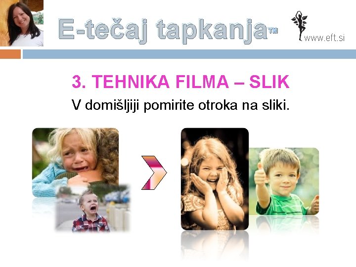 E-tečaj tapkanja™ 3. TEHNIKA FILMA – SLIK V domišljiji pomirite otroka na sliki. 