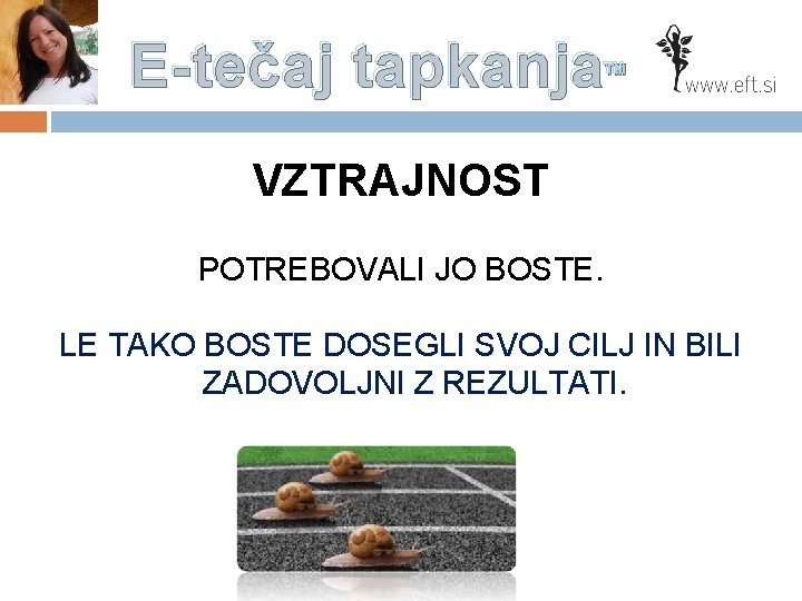 E-tečaj tapkanja™ VZTRAJNOST POTREBOVALI JO BOSTE. LE TAKO BOSTE DOSEGLI SVOJ CILJ IN BILI