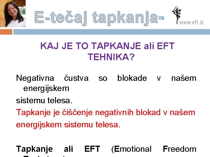 E-tečaj tapkanja™ KAJ JE TO TAPKANJE ali EFT TEHNIKA? Negativna čustva so blokade v