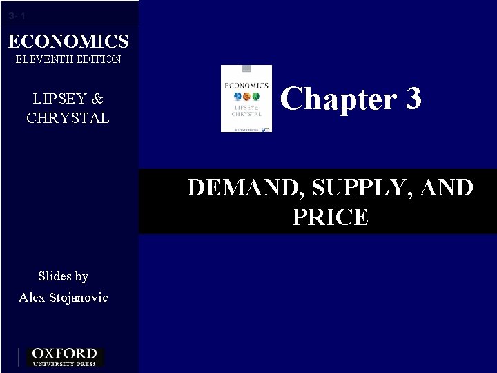 3 - 1 ECONOMICS ELEVENTH EDITION LIPSEY & CHRYSTAL Chapter 3 DEMAND, SUPPLY, AND