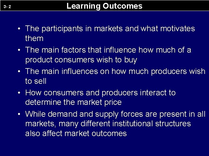 3 - 2 Learning Outcomes • The participants in markets and what motivates them