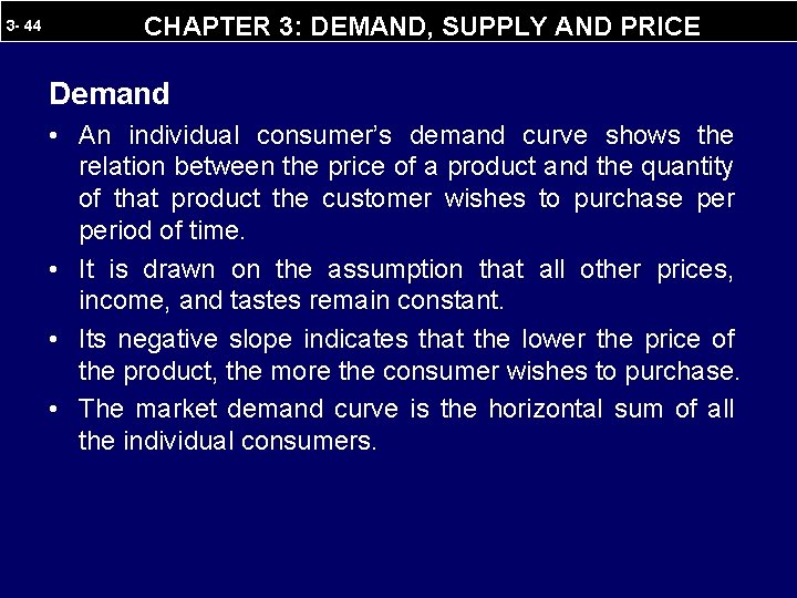 3 - 44 CHAPTER 3: DEMAND, SUPPLY AND PRICE Demand • An individual consumer’s