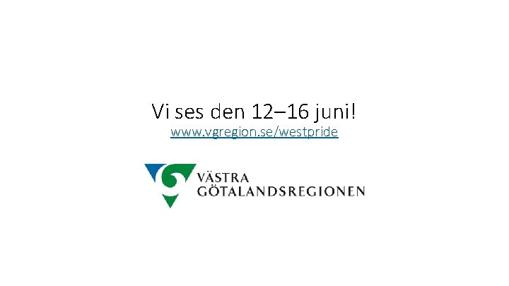 Vi ses den 12– 16 juni! www. vgregion. se/westpride 