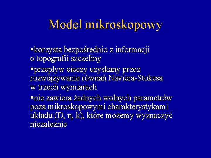 Model mikroskopowy §korzysta bezpośrednio z informacji o topografii szczeliny §przepływ cieczy uzyskany przez rozwiązywanie