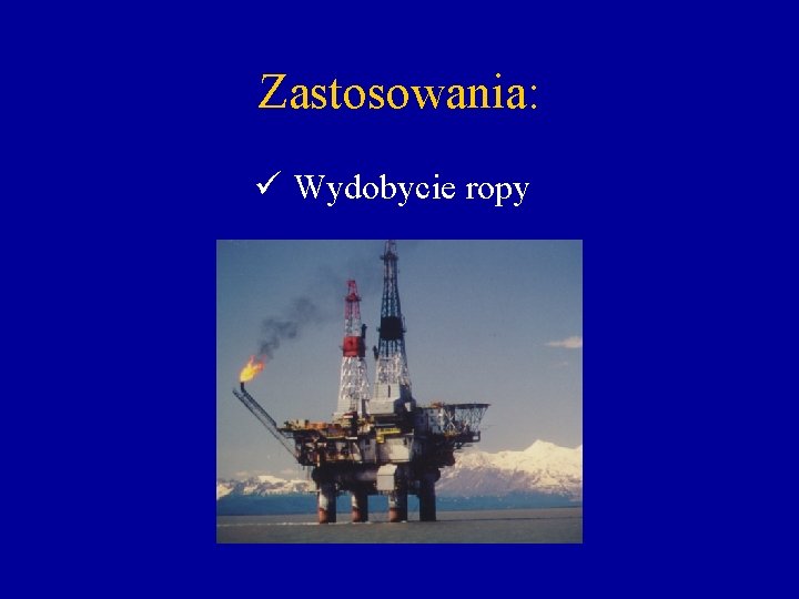 Zastosowania: ü Wydobycie ropy 