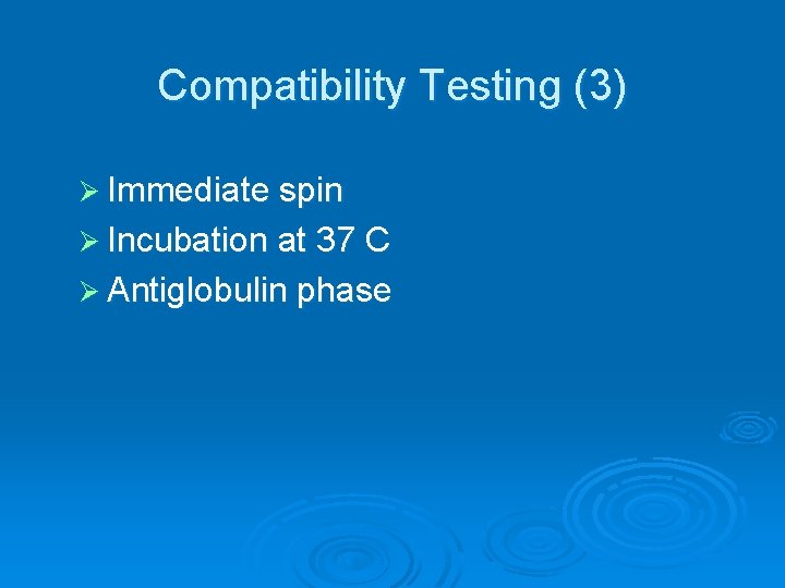 Compatibility Testing (3) Ø Immediate spin Ø Incubation at 37 C Ø Antiglobulin phase