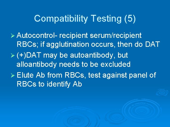 Compatibility Testing (5) Ø Autocontrol- recipient serum/recipient RBCs; if agglutination occurs, then do DAT