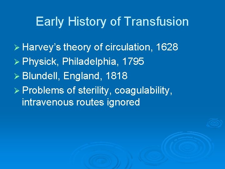 Early History of Transfusion Ø Harvey’s theory of circulation, 1628 Ø Physick, Philadelphia, 1795