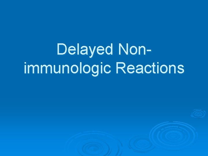 Delayed Nonimmunologic Reactions 