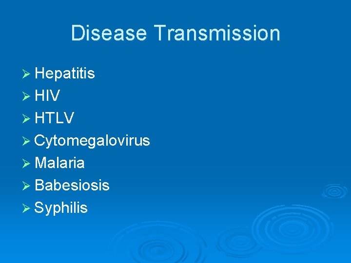 Disease Transmission Ø Hepatitis Ø HIV Ø HTLV Ø Cytomegalovirus Ø Malaria Ø Babesiosis