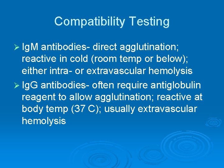 Compatibility Testing Ø Ig. M antibodies- direct agglutination; reactive in cold (room temp or