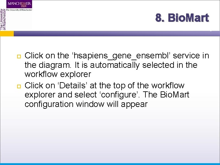 8. Bio. Mart Click on the ‘hsapiens_gene_ensembl’ service in the diagram. It is automatically