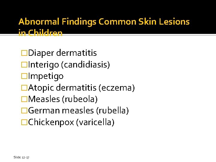 Abnormal Findings Common Skin Lesions in Children �Diaper dermatitis �Interigo (candidiasis) �Impetigo �Atopic dermatitis