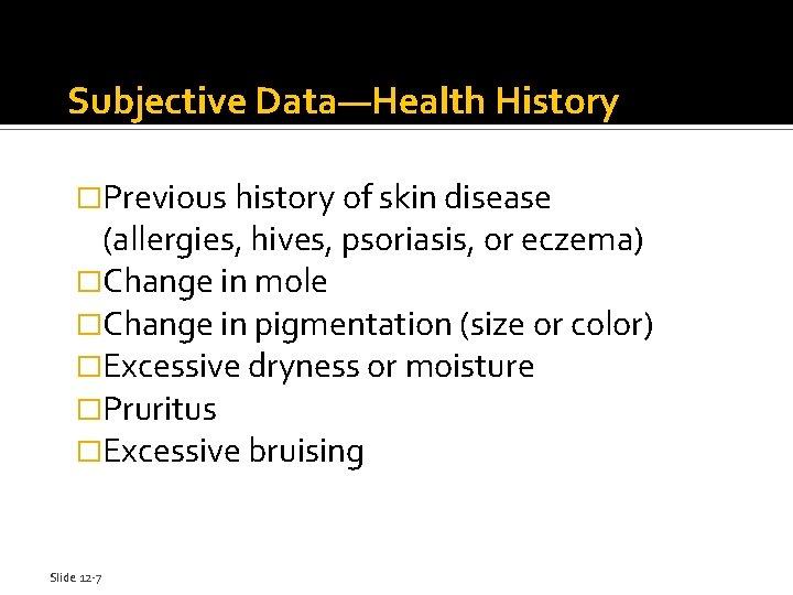 Subjective Data—Health History �Previous history of skin disease (allergies, hives, psoriasis, or eczema) �Change