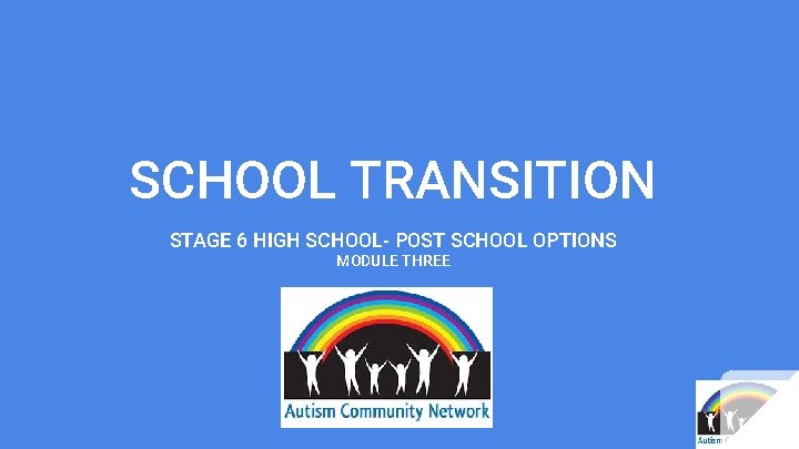 SCHOOL TRANSITION STAGE 6 HIGH SCHOOL- POST SCHOOL OPTIONS MODULE THREE 