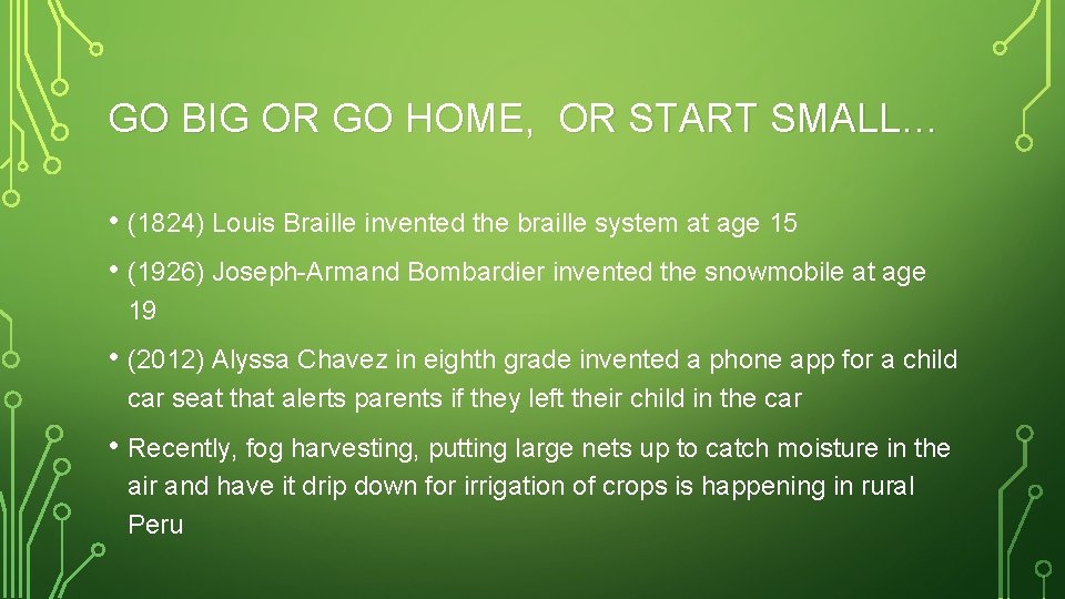 GO BIG OR GO HOME, OR START SMALL… • (1824) Louis Braille invented the