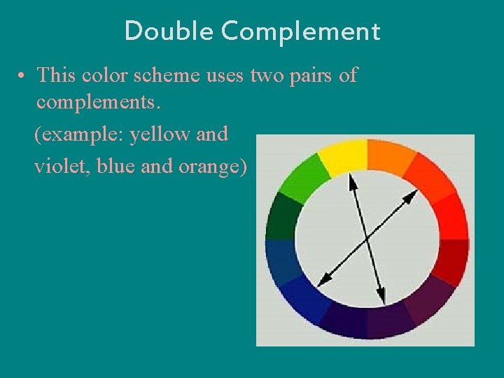 Double Complement • This color scheme uses two pairs of complements. (example: yellow and