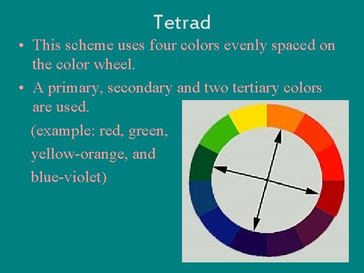 Tetrad • This scheme uses four colors evenly spaced on the color wheel. •