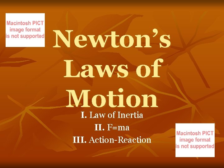 Newton’s Laws of Motion I. Law of Inertia II. F=ma III. Action-Reaction 